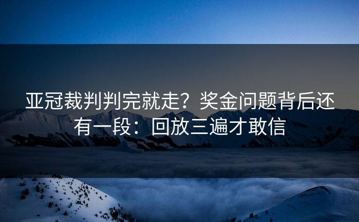 亚冠裁判判完就走？奖金问题背后还有一段：回放三遍才敢信