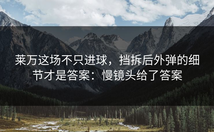 莱万这场不只进球，挡拆后外弹的细节才是答案：慢镜头给了答案