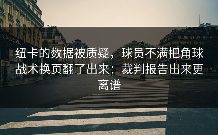 纽卡的数据被质疑，球员不满把角球战术换页翻了出来：裁判报告出来更离谱