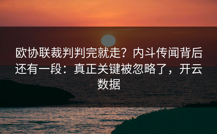 欧协联裁判判完就走？内斗传闻背后还有一段：真正关键被忽略了，开云数据