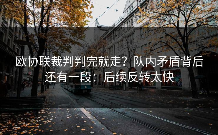 欧协联裁判判完就走？队内矛盾背后还有一段：后续反转太快