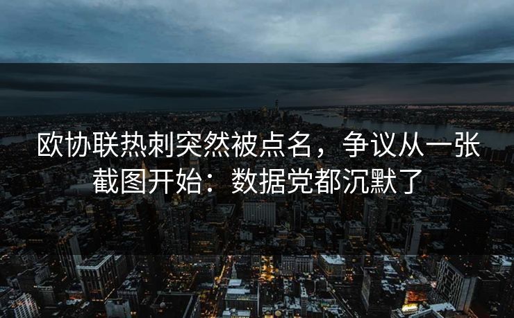 欧协联热刺突然被点名,争议从一张截图开始:数据党都沉默了