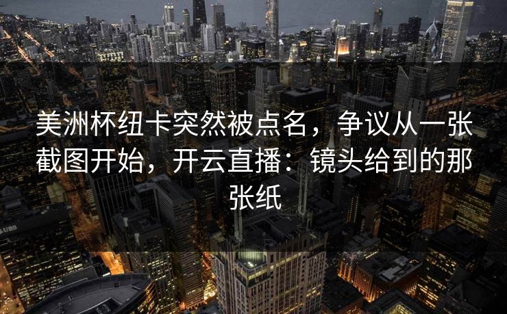 美洲杯纽卡突然被点名，争议从一张截图开始，开云直播：镜头给到的那张纸